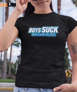 Boys Suck But I Love To Fuck Shirt 6 1
