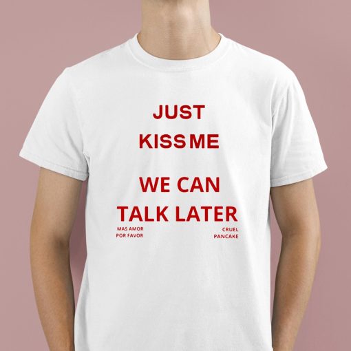 Brandon Just Kiss Me We Can Talk Later Shirt