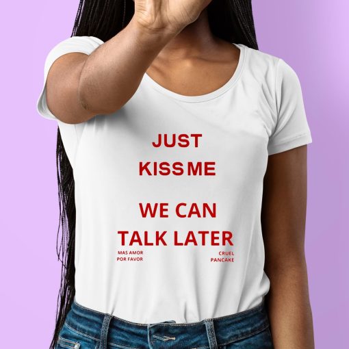 Brandon Just Kiss Me We Can Talk Later Shirt