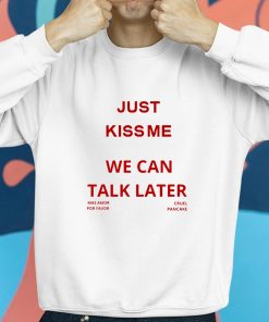 Brandon Just Kiss Me We Can Talk Later Shirt 8 1