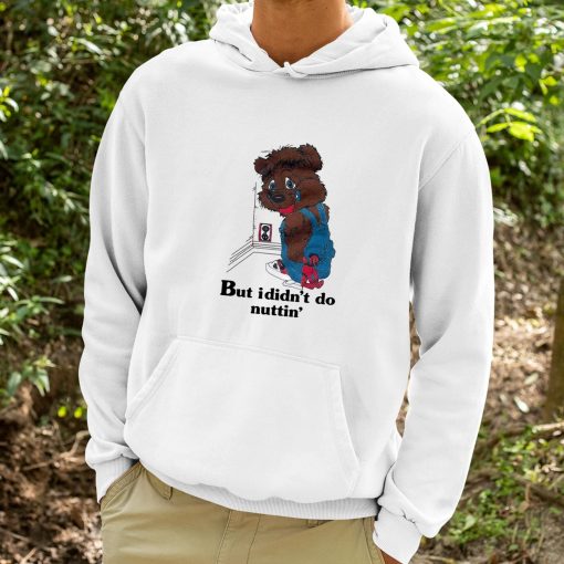 But I Didnt Do Nuttin’ Bear Shirt