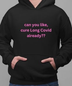 Can You Like Cure Long Covid Already Shirt 2 1