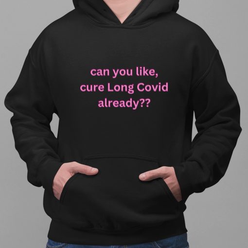Can You Like Cure Long Covid Already Shirt