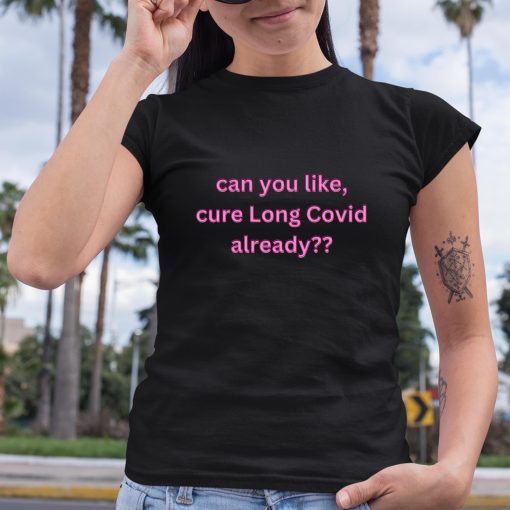 Can You Like Cure Long Covid Already Shirt