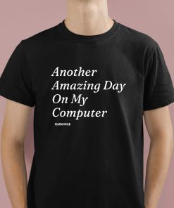 Clickhole Another Amazing Day On My Computer Shirt