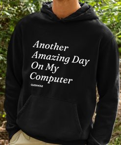Clickhole Another Amazing Day On My Computer Shirt 2 1