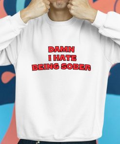 Damn I Hate Bring Sober Shirt 8 1