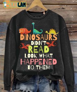 Dinosaurs Didnt Read Look What Happened To Them Teacher Sweatshirt