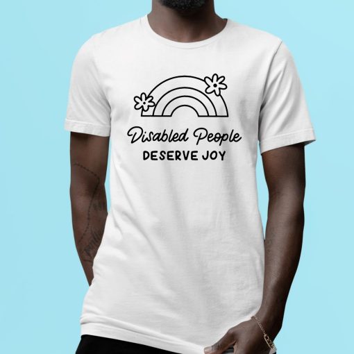 Disabled People Deserve Joy Shirt