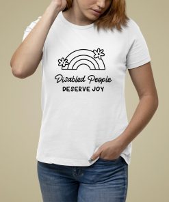 Disabled People Deserve Joy Shirt 8 1
