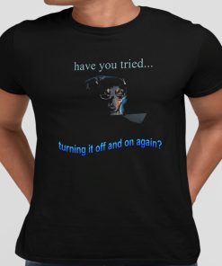 Dog Have You Tried Turning It Off And On Again Shirt 10 1