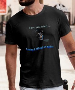 Dog Have You Tried Turning It Off And On Again Shirt 1 1