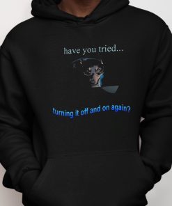 Dog Have You Tried Turning It Off And On Again Shirt 6 1