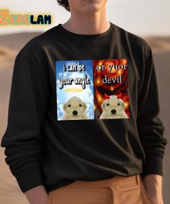 Dog I Can Be Your Angle Or Yuor Devil Shirt 3 1