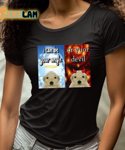 Dog I Can Be Your Angle Or Yuor Devil Shirt 4 1