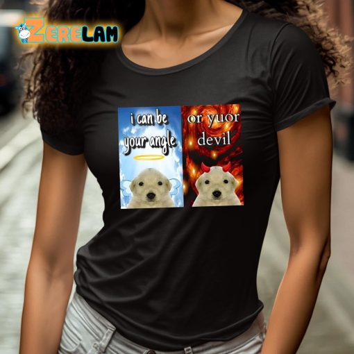 Dog I Can Be Your Angle Or Yuor Devil Shirt