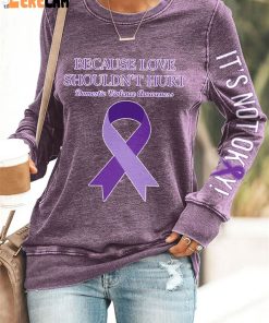 Domestic Violence Awareness Because Love Shouldn't Hurt Its Not Okay Print Sweatshirt 1