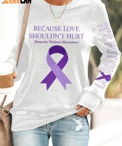 Domestic Violence Awareness Because Love Shouldnt Hurt Its Not Okay Print Sweatshirt 2
