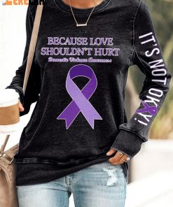 Domestic Violence Awareness Because Love Shouldnt Hurt Its Not Okay Print Sweatshirt 3