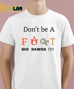Don't Be A Fact Go Dawgs Shirt 1 1