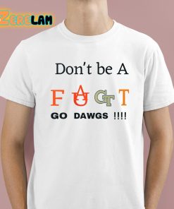 Don’t Be A Fact Go Dawgs Shirt