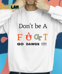 Dont Be A Fact Go Dawgs Shirt 8 1