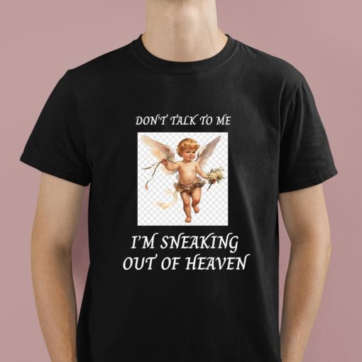 Don’t Talk To Me Im Sneaking Out Of Heaven Shirt