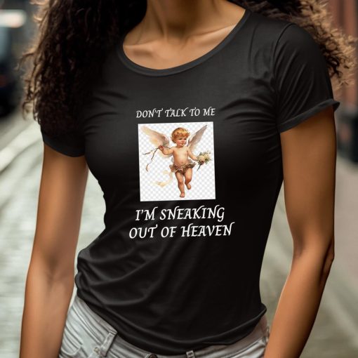 Don’t Talk To Me Im Sneaking Out Of Heaven Shirt