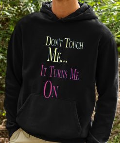 Dont Touch Me It Turns Me On Shirt 2 1