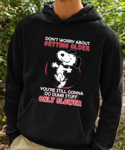 Dont Worry About Getting Older Youre Still Gonna Do Dumb Stuff Only Slower Shirt 2 1