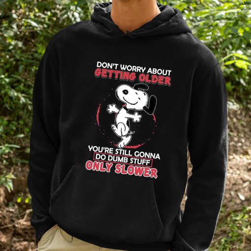 Don’t Worry About Getting Older You’re Still Gonna Do Dumb Stuff Only Slower Shirt