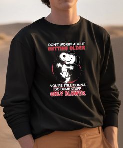 Dont Worry About Getting Older Youre Still Gonna Do Dumb Stuff Only Slower Shirt 3 1