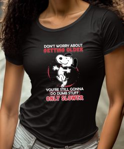 Dont Worry About Getting Older Youre Still Gonna Do Dumb Stuff Only Slower Shirt 4 1