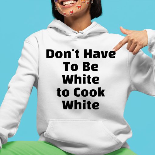 Don’t have To Be White to Cook White Shirt