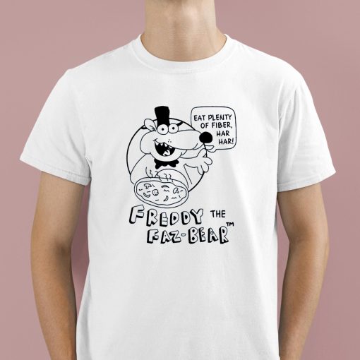 Eat Plenty Of Fiber Har Har Freddy The Faz-Bear Shirt