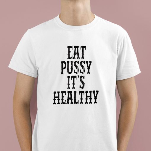 Eat Pussy It’s Healthy Shirt