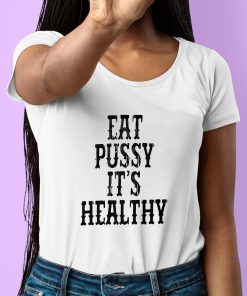 Eat Pussy Its Healthy Shirt 6 1