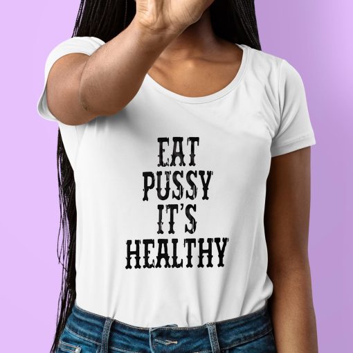 Eat Pussy It’s Healthy Shirt