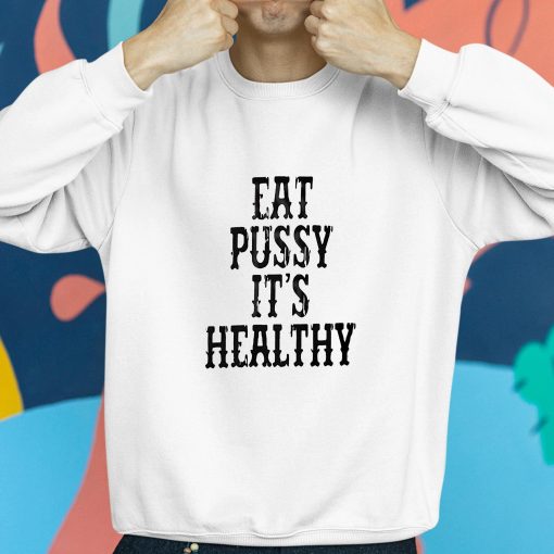 Eat Pussy It’s Healthy Shirt