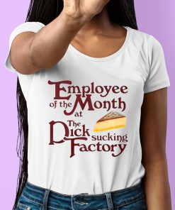 Employee Of The Month At The Dick Sucking Factory Shirt 6 1