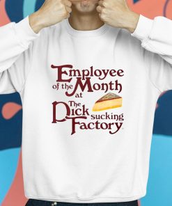 Employee Of The Month At The Dick Sucking Factory Shirt 8 1