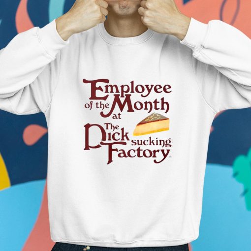 Employee Of The Month At The Dick Sucking Factory Shirt