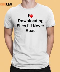 Ettingermentum I Love Downloading Files I’ll Never Read Shirt