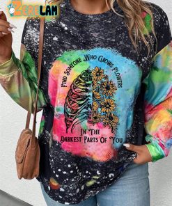 Find Someone Who Grows Flowers In The Darkest Parts Of You Sweatshirt