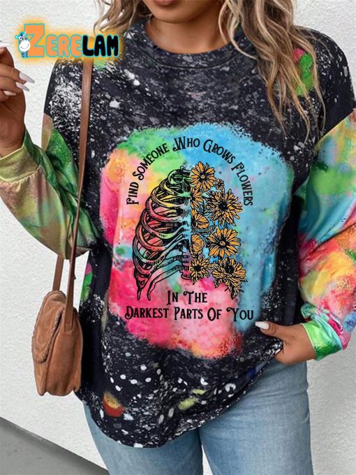 Find Someone Who Grows Flowers In The Darkest Parts Of You Sweatshirt