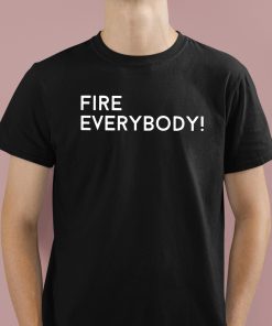 Fire Everybody Funny Shirt 1 1