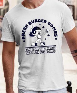 Fresh Burger Bombs Come For The Burger Stay For The Bombs Shirt 4 1