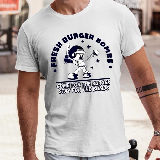 Fresh Burger Bombs Come For The Burger Stay For The Bombs Shirt