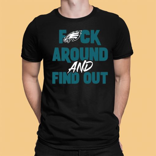 Fuck Philadelphia Eagles Around And Find Out Shirt