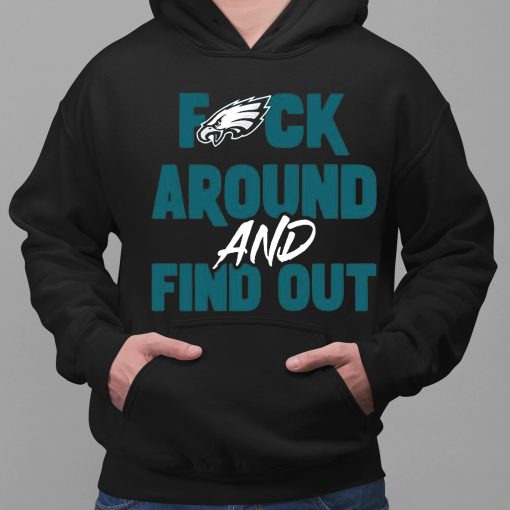 Fuck Philadelphia Eagles Around And Find Out Shirt